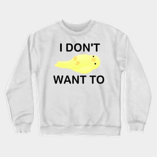 I don't want to bird Crewneck Sweatshirt